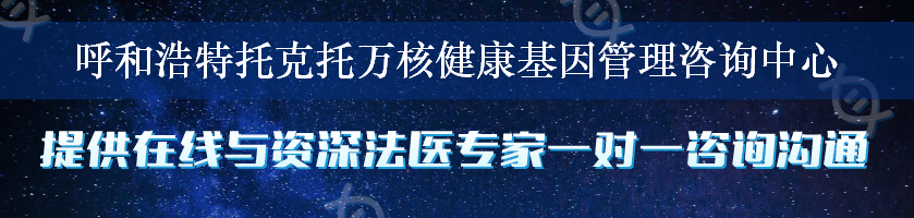 呼和浩特托克托万核健康基因管理咨询中心